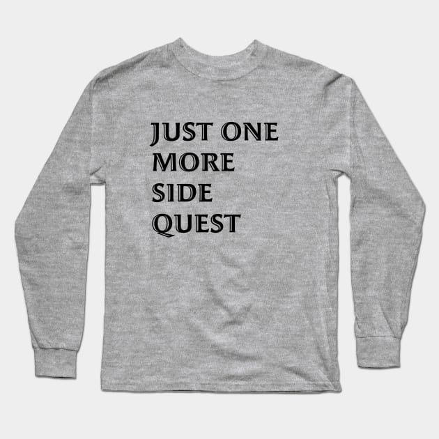 Just One More Side Quest - Gaming Quote Black Font Long Sleeve T-Shirt by LozzieElizaDesigns